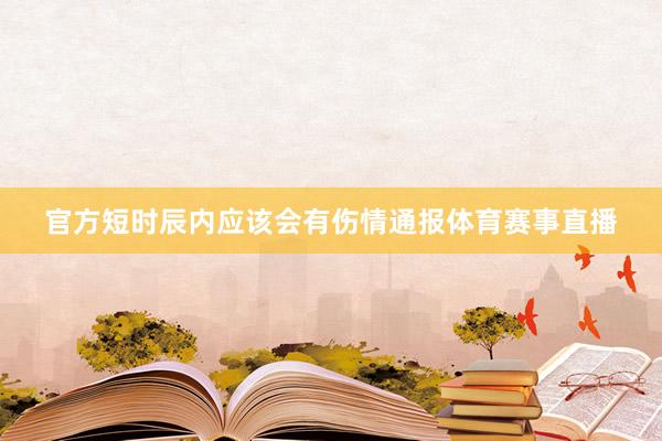 官方短时辰内应该会有伤情通报体育赛事直播