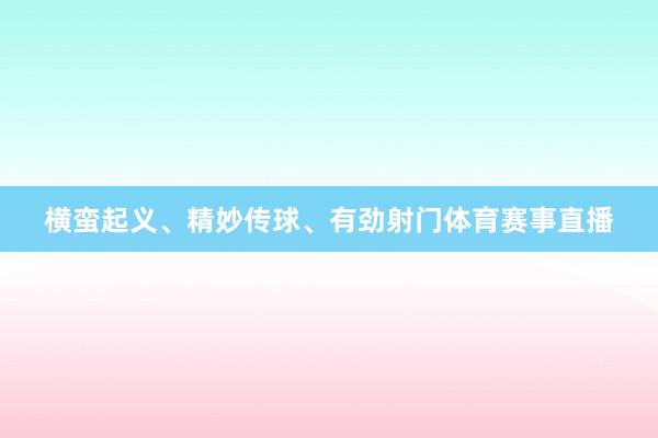 横蛮起义、精妙传球、有劲射门体育赛事直播