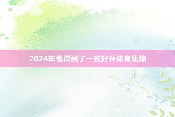 2024年他得到了一致好评体育集锦