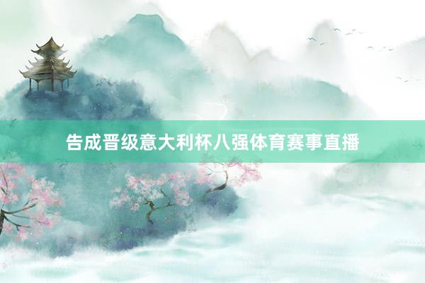 告成晋级意大利杯八强体育赛事直播