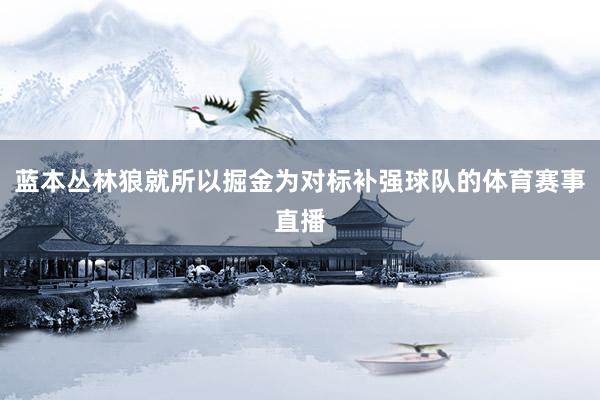 蓝本丛林狼就所以掘金为对标补强球队的体育赛事直播