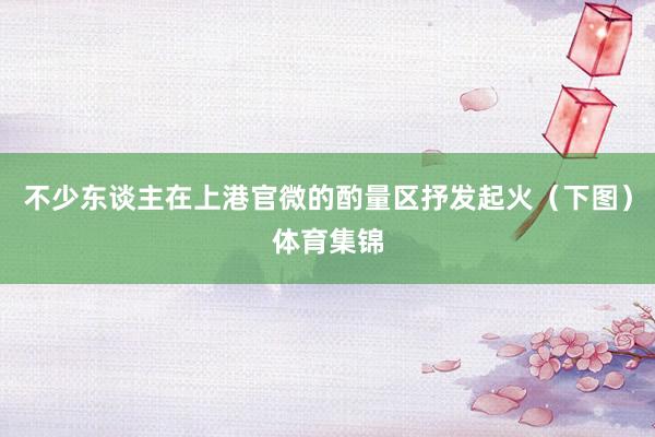 不少东谈主在上港官微的酌量区抒发起火（下图）体育集锦