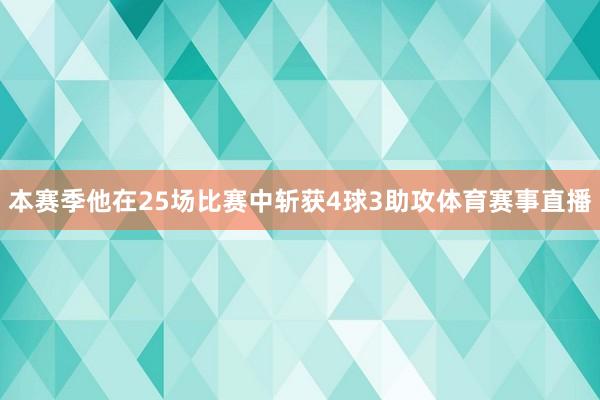 本赛季他在25场比赛中斩获4球3助攻体育赛事直播