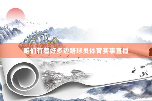 咱们有着好多边路球员体育赛事直播