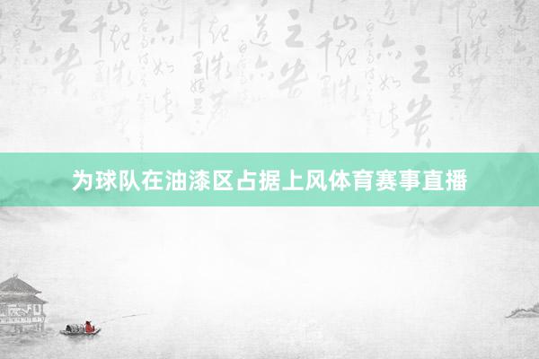 为球队在油漆区占据上风体育赛事直播