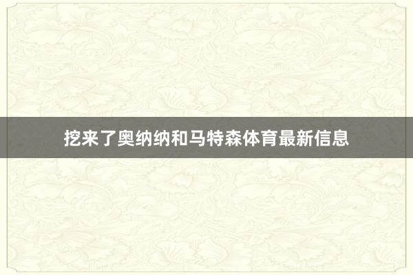 挖来了奥纳纳和马特森体育最新信息
