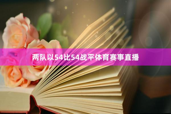 两队以54比54战平体育赛事直播