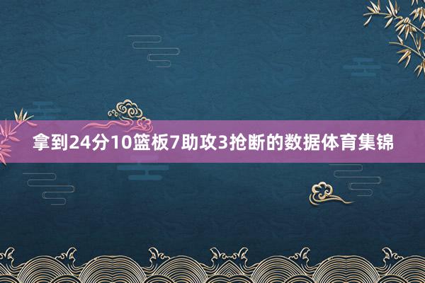 拿到24分10篮板7助攻3抢断的数据体育集锦