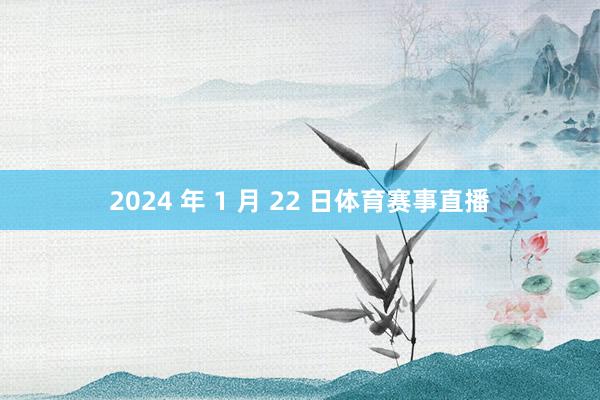 2024 年 1 月 22 日体育赛事直播