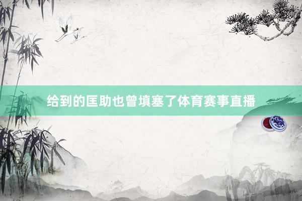 给到的匡助也曾填塞了体育赛事直播