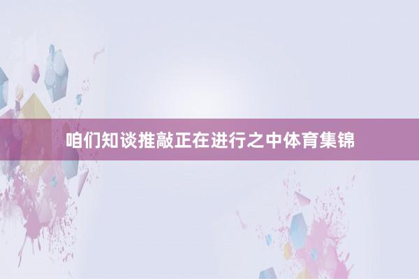 咱们知谈推敲正在进行之中体育集锦