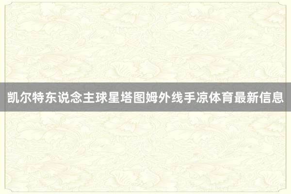 凯尔特东说念主球星塔图姆外线手凉体育最新信息