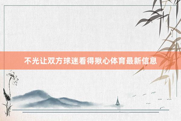 不光让双方球迷看得揪心体育最新信息