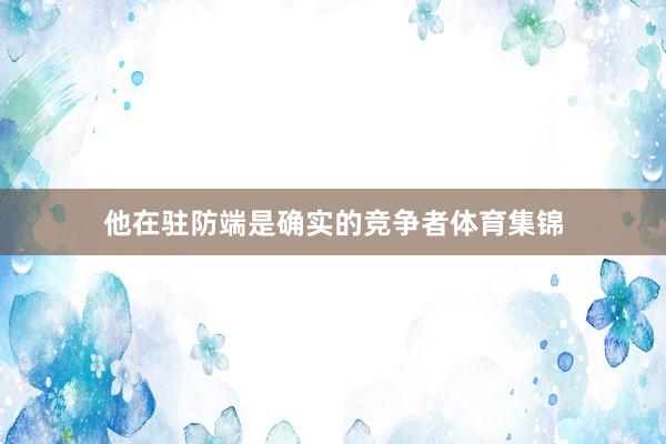 他在驻防端是确实的竞争者体育集锦