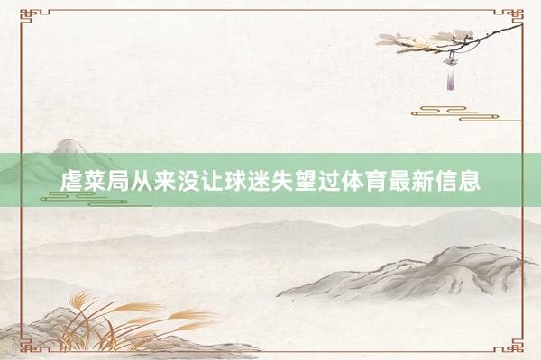 虐菜局从来没让球迷失望过体育最新信息