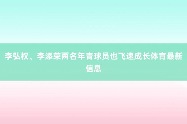 李弘权、李添荣两名年青球员也飞速成长体育最新信息
