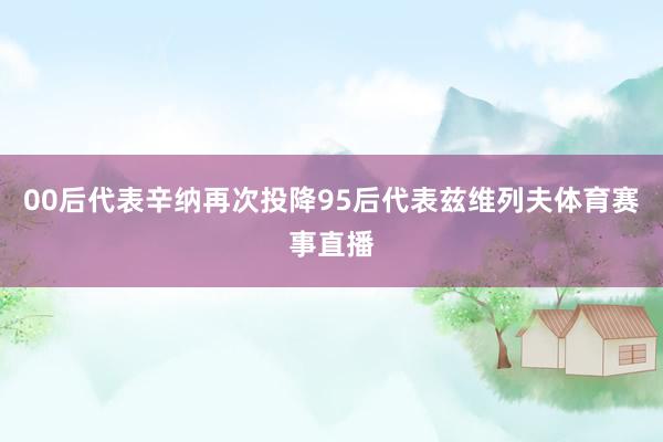 00后代表辛纳再次投降95后代表兹维列夫体育赛事直播