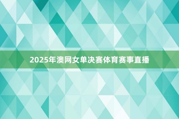 2025年澳网女单决赛体育赛事直播