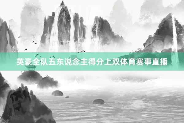 英豪全队五东说念主得分上双体育赛事直播