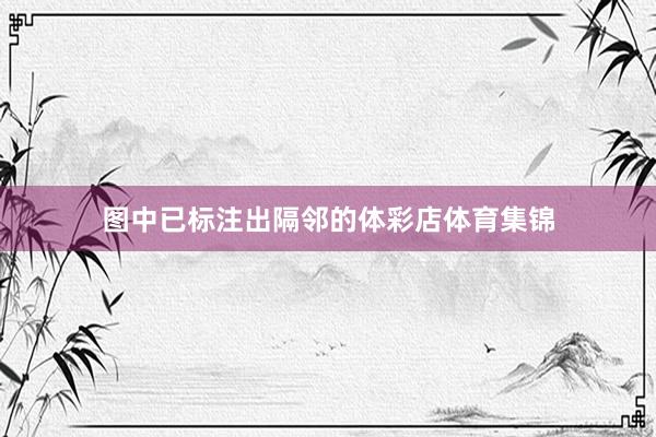 图中已标注出隔邻的体彩店体育集锦