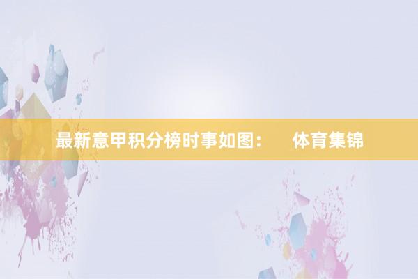最新意甲积分榜时事如图: 体育集锦