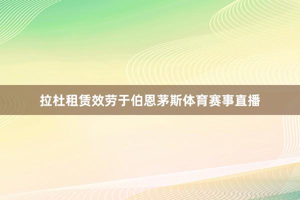 拉杜租赁效劳于伯恩茅斯体育赛事直播