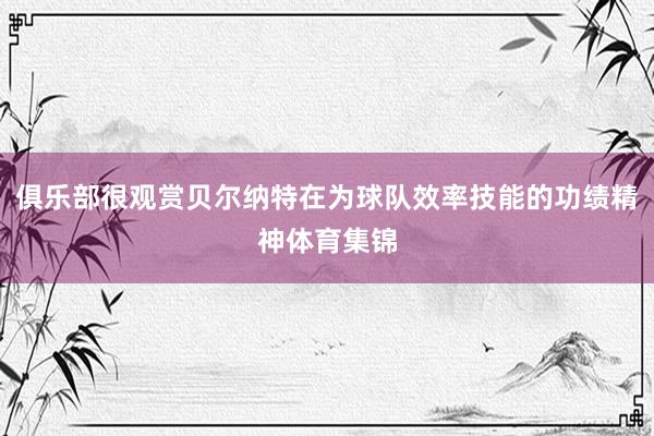 俱乐部很观赏贝尔纳特在为球队效率技能的功绩精神体育集锦