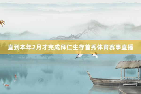 直到本年2月才完成拜仁生存首秀体育赛事直播