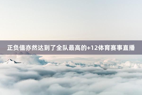 正负值亦然达到了全队最高的+12体育赛事直播