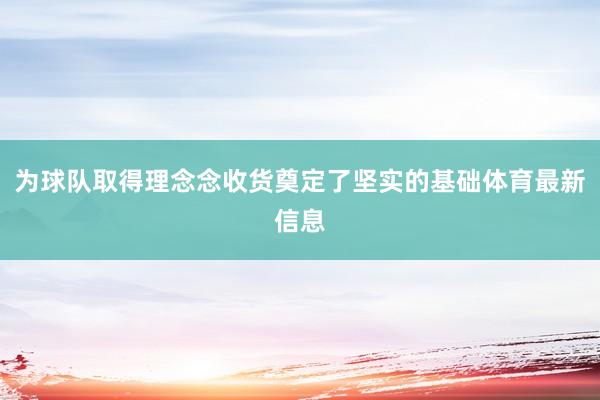为球队取得理念念收货奠定了坚实的基础体育最新信息