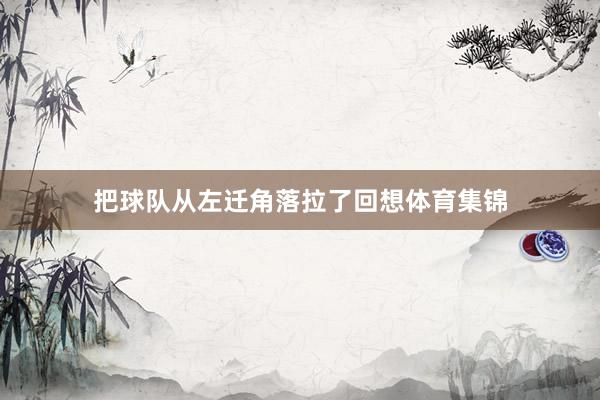 把球队从左迁角落拉了回想体育集锦