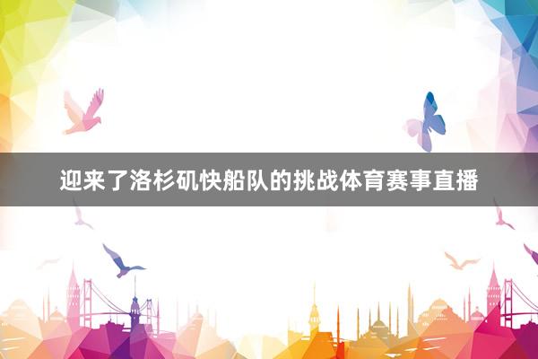 迎来了洛杉矶快船队的挑战体育赛事直播