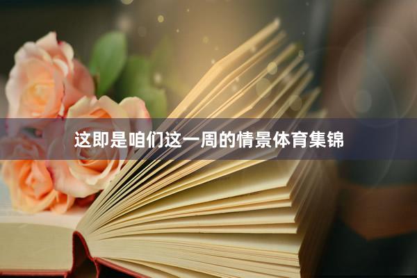 这即是咱们这一周的情景体育集锦
