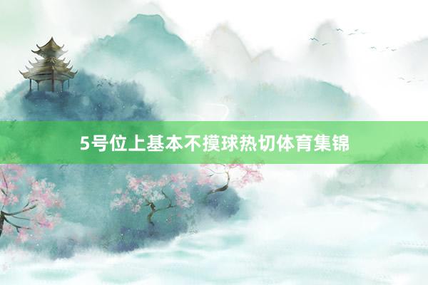 5号位上基本不摸球热切体育集锦
