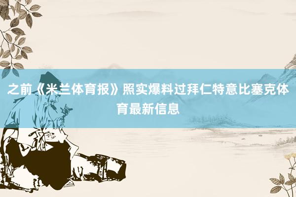 之前《米兰体育报》照实爆料过拜仁特意比塞克体育最新信息