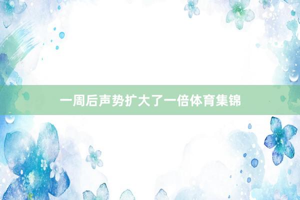 一周后声势扩大了一倍体育集锦