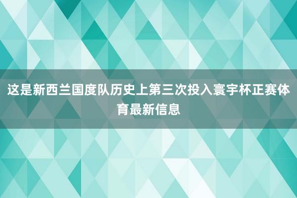 这是新西兰国度队历史上第三次投入寰宇杯正赛体育最新信息