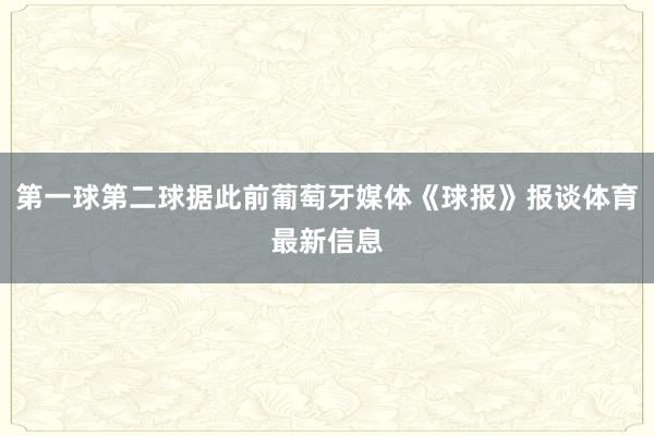 第一球第二球据此前葡萄牙媒体《球报》报谈体育最新信息