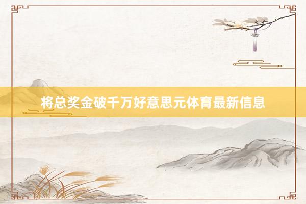 将总奖金破千万好意思元体育最新信息