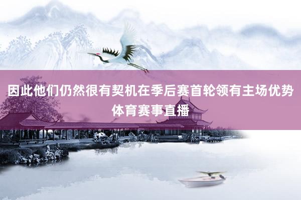 因此他们仍然很有契机在季后赛首轮领有主场优势体育赛事直播