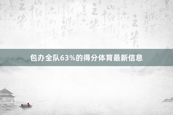 包办全队63%的得分体育最新信息