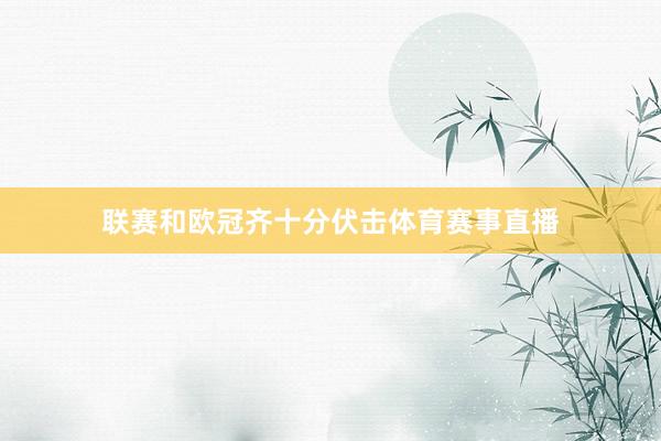 联赛和欧冠齐十分伏击体育赛事直播