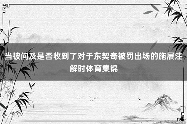 当被问及是否收到了对于东契奇被罚出场的施展注解时体育集锦
