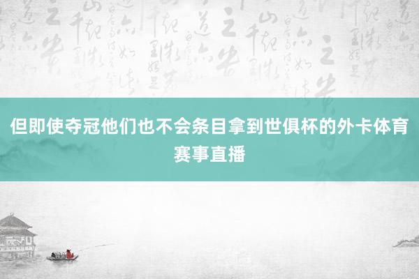 但即使夺冠他们也不会条目拿到世俱杯的外卡体育赛事直播