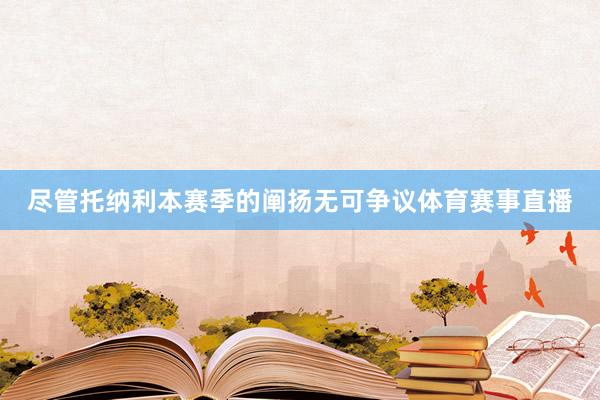 尽管托纳利本赛季的阐扬无可争议体育赛事直播