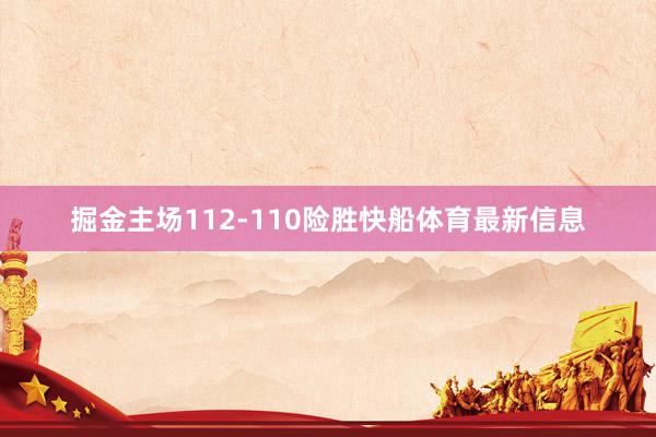 掘金主场112-110险胜快船体育最新信息