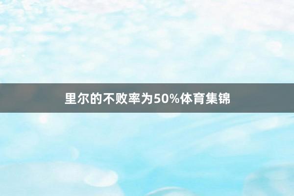 里尔的不败率为50%体育集锦
