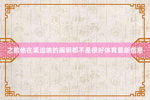 之前他在紧迫端的阐明都不是很好体育最新信息