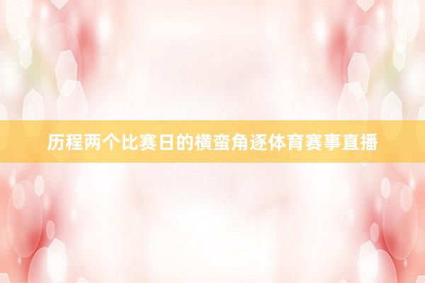 历程两个比赛日的横蛮角逐体育赛事直播