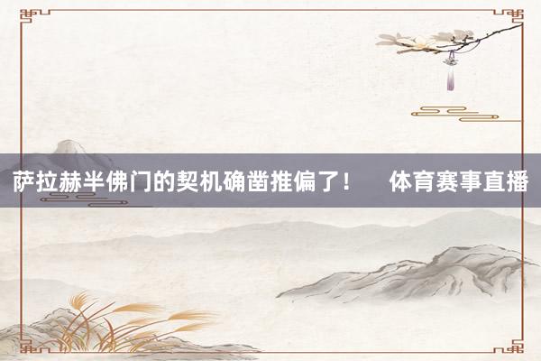 萨拉赫半佛门的契机确凿推偏了！    体育赛事直播